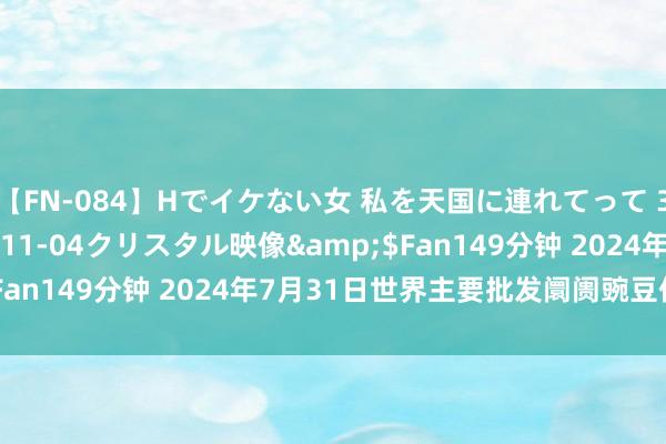 【FN-084】Hでイケない女 私を天国に連れてって 3</a>2007-11-04クリスタル映像&$Fan149分钟 2024年7月31日世界主要批发阛阓豌豆价钱行情