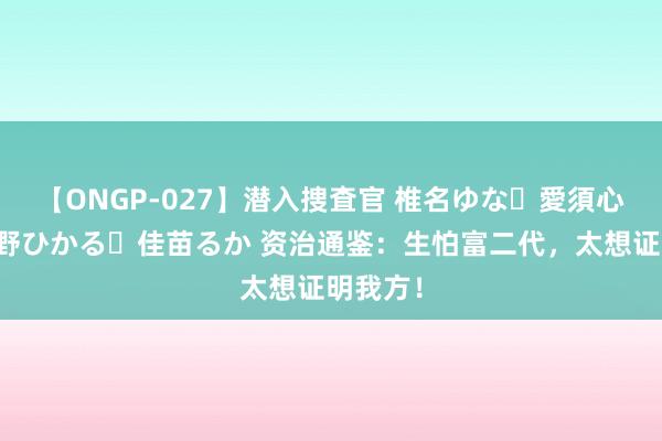 【ONGP-027】潜入捜査官 椎名ゆな・愛須心亜・紺野ひかる・佳苗るか 资治通鉴：生怕富二代，太想证明我方！