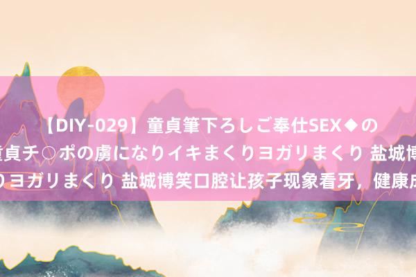 【DIY-029】童貞筆下ろしご奉仕SEX◆のはずが媚薬で一転！！童貞チ○ポの虜になりイキまくりヨガリまくり 盐城博笑口腔让孩子现象看牙，健康成长