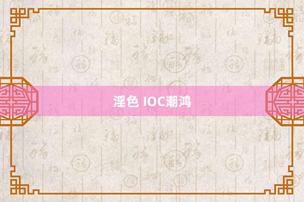 淫色 IOC潮鸿